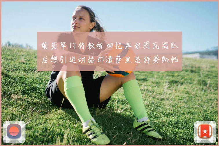 前蓝军门将教练回忆库尔图瓦离队后想引进切赫却遭萨里坚持要凯帕