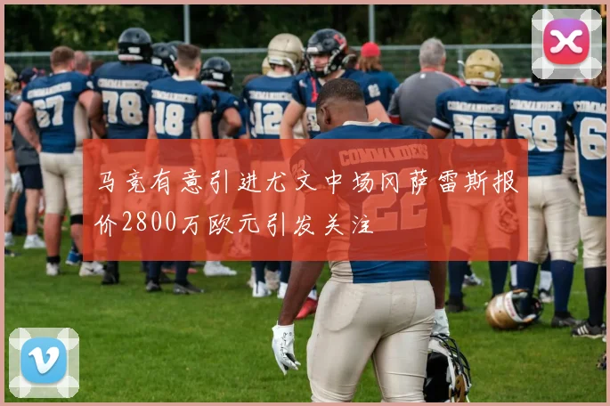 马竞有意引进尤文中场冈萨雷斯报价2800万欧元引发关注